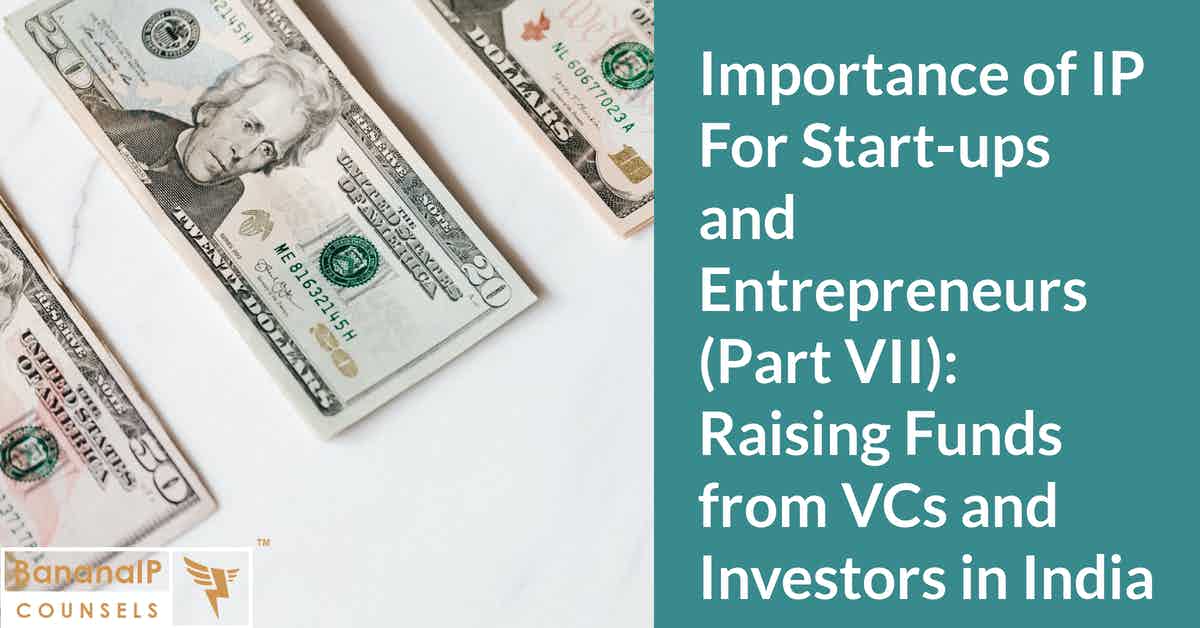 Importance of IP For Start-ups and Entrepreneurs (Part VII): Raising Funds from VCs and Investors in India