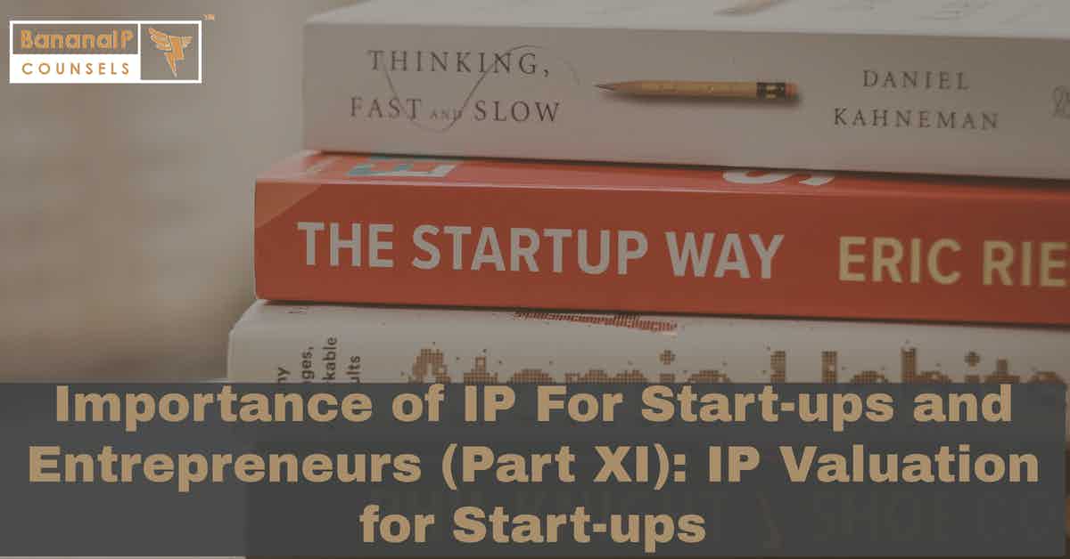 Importance of IP For Start-ups and Entrepreneurs (Part XI): IP Valuation for Start-ups