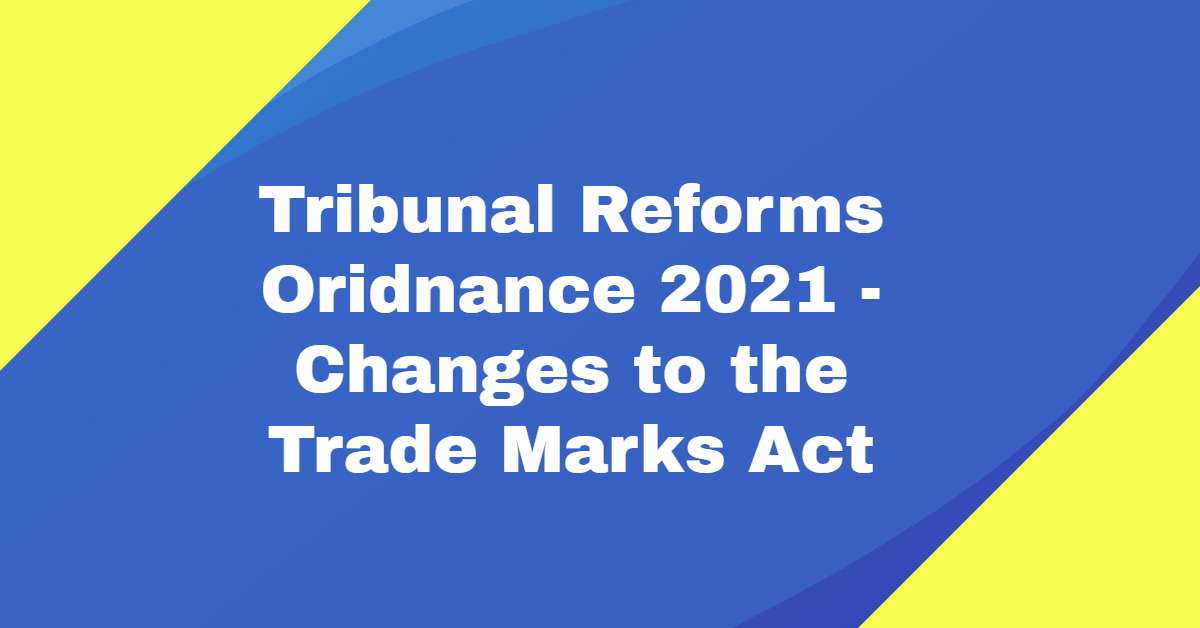 Tribunals Reforms Ordinance 2021 and amendments to the Trade Marks Act, 1999