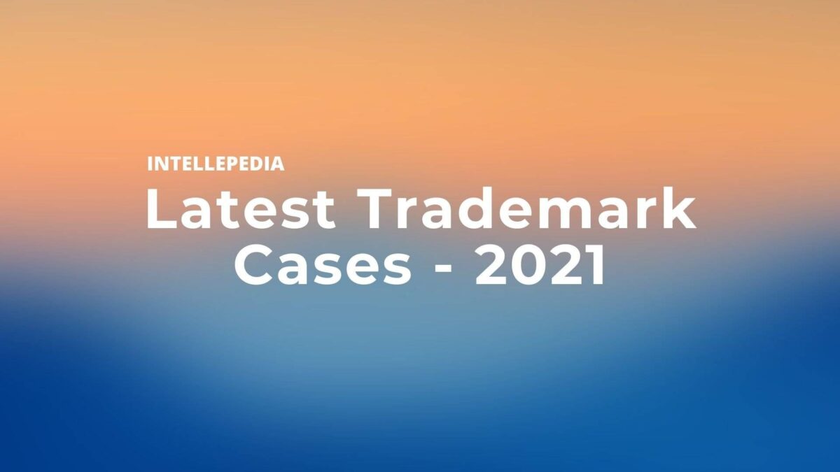 Latest Trademark Cases – 2021 | Part 1