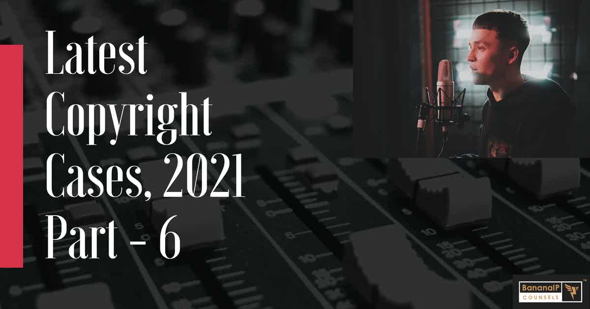 Latest Copyright cases, 2021- Part 6