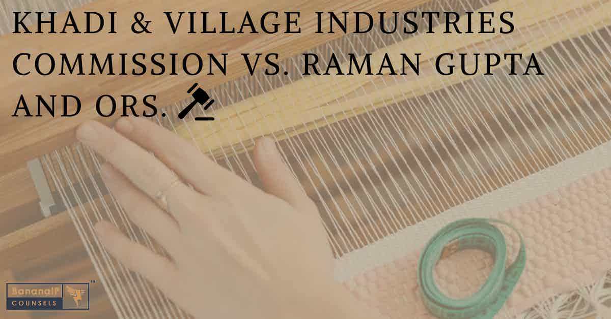 CASE BRIEF: KHADI & VILLAGE INDUSTRIES COMMISSION VS. RAMAN GUPTA AND ORS.