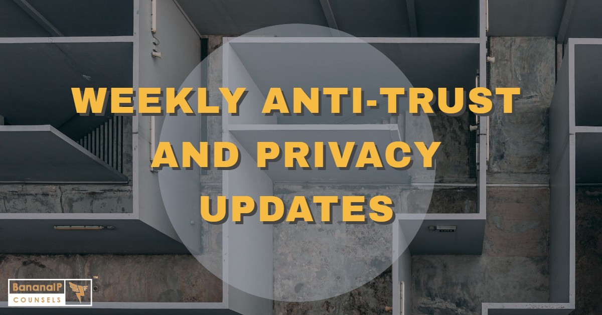 Weekly Anti-Trust And Privacy Updates