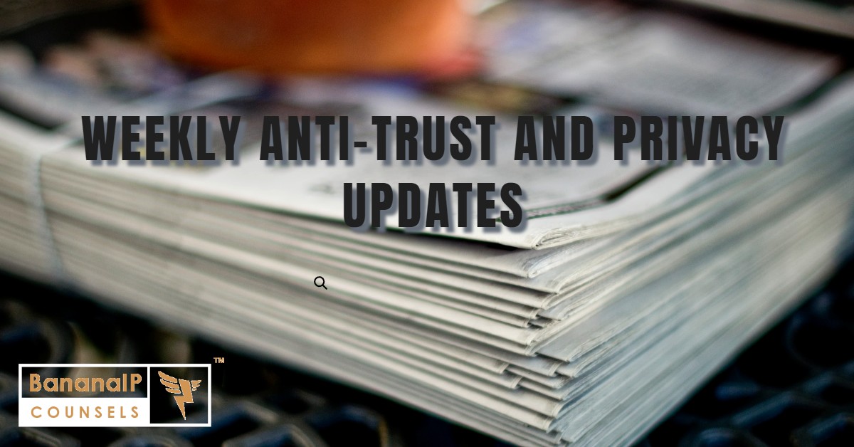 Weekly Anti-trust and Privacy Updates