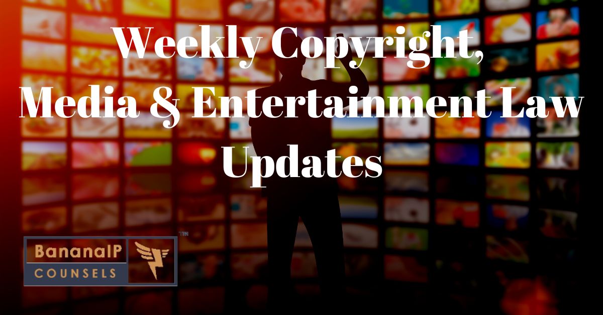 Weekly Copyright, Media and Entertainment Law Updates