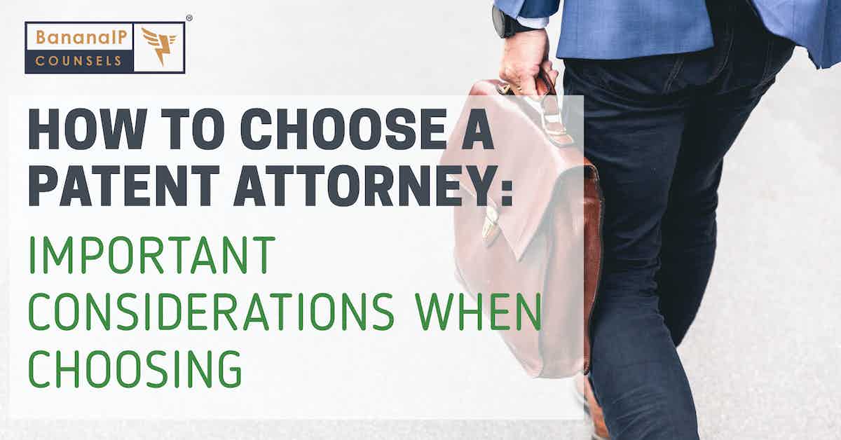 How to Choose a Patent Attorney: Important Considerations When Choosing
