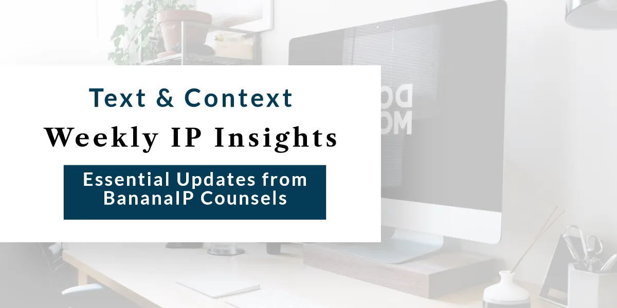 Weekly IP Insights: Essential Updates from BananaIP Counsels