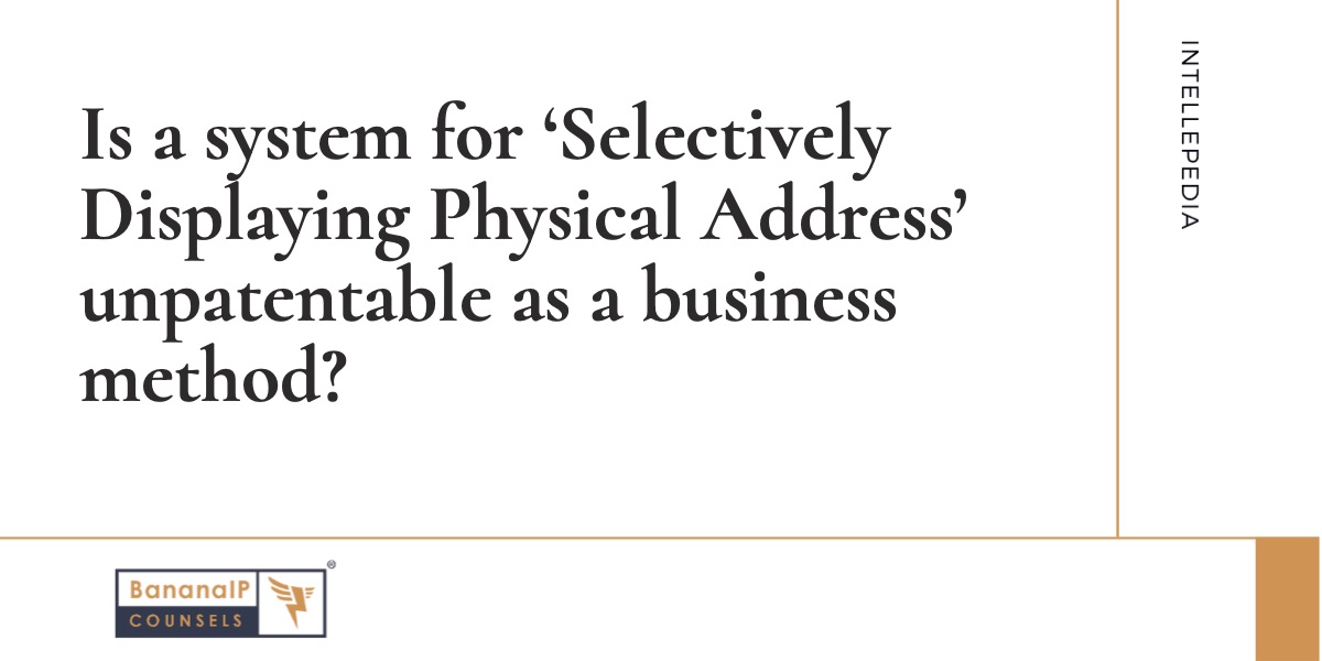 Is a system for ‘Selectively Displaying Physical Address’ unpatentable as a business method?