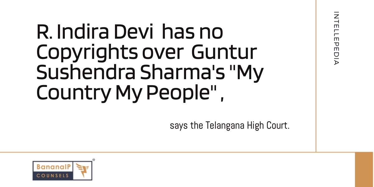 R Indira Devi has no Copyrights over Guntur Sushendra Sharma’s “My Country My People”, says the Telangana High Court.