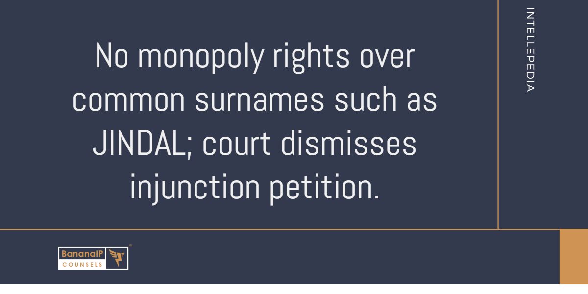 No monopoly rights over common surnames such as JINDAL, court dismisses injunction petition.