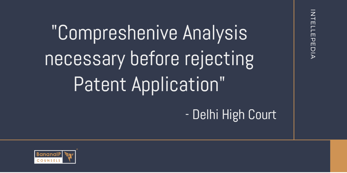 Rejecting Patent Applications without Comprehensive Analysis Contradicts Section 2(1)(ja) of the Patents Act, says Delhi High Court