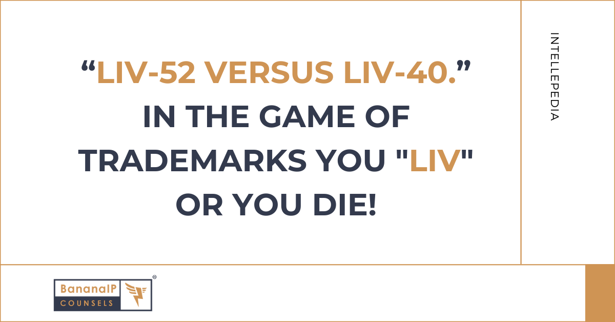 “Liv-52 versus Liv-40.” In the game of Trademarks you “Liv” or you die!