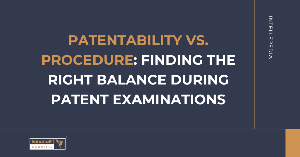 Patentability vs. Procedure: Finding the Right Balance during patent examinations