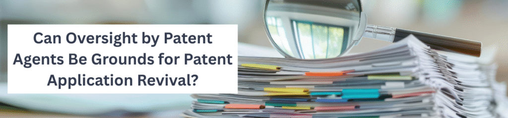Can Oversight by Patent Agents Be Grounds for Patent Application Revival?