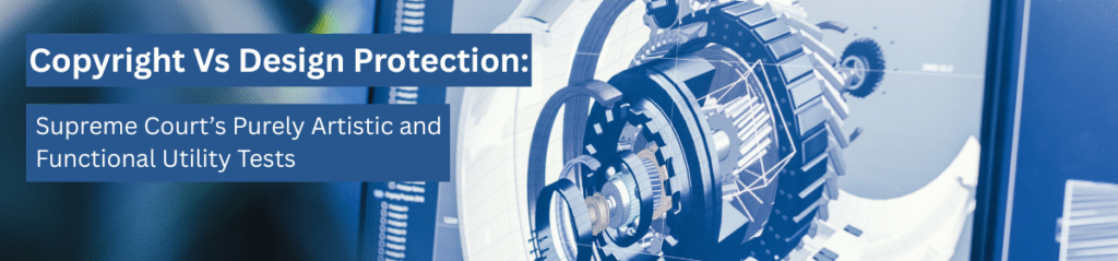 Digital rendering of a mechanical gear system on a screen, with overlay text: 'Copyright Vs Design Protection: Supreme Court’s Purely Artistic and Functional Utility Tests'