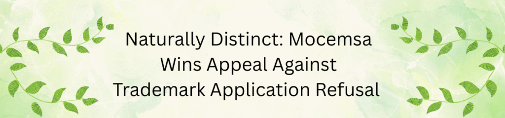 Naturally Distinct Mocemsa Wins Appeal Against Trademark Application Refusal