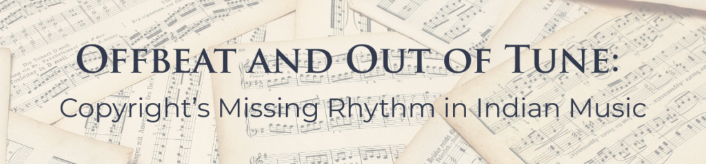 Background of scattered sheet music pages with the text “Offbeat and Out of Tune: Copyright’s Missing Rhythm in Indian Music” displayed prominently in elegant, serif font.