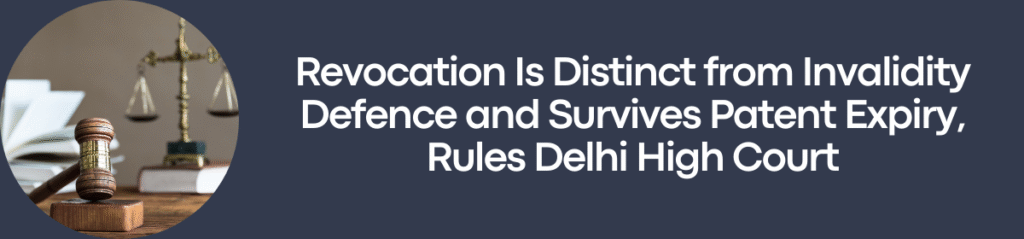 Gavel, law books, and justice scale beside the text "Revocation Is Distinct from Invalidity Defence and Survives Patent Expiry, Rules Delhi High Court" on a dark blue background.