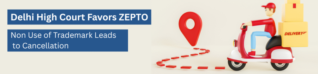 Non-Use of Trademark Leads to Cancellation: Delhi HC Favors Zepto