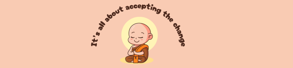 Illustration of a peaceful, smiling monk in orange robes sitting cross-legged with eyes closed, surrounded by a yellow halo, under the curved text "It’s all about accepting the change" on a peach background.