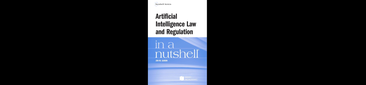 Book cover of “Artificial Intelligence Law and Regulation in a Nutshell” by Jon M. Garon, part of the Nutshell Series, published by West Academic. The cover design features a clean white and blue layout with modern typography.