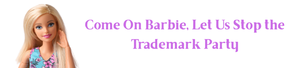 Come On Barbie, Let Us Stop the Trademark Party