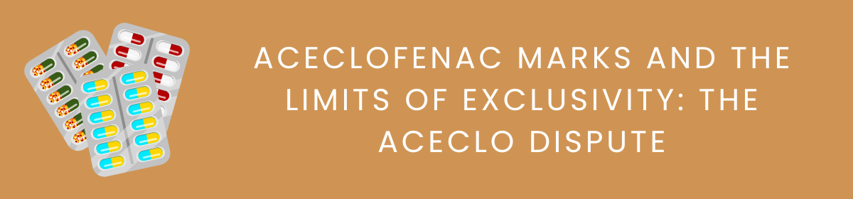 Aceclofenac Marks and the Limits of Exclusivity: The ACECLO Dispute