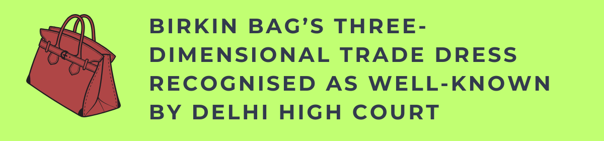 Birkin Bag’s Three-Dimensional Trade Dress Recognised as Well-Known by Delhi High Court