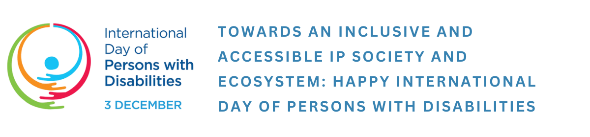 Towards an Inclusive and Accessible IP Society and Ecosystem: Happy International Day of Persons with Disabilities