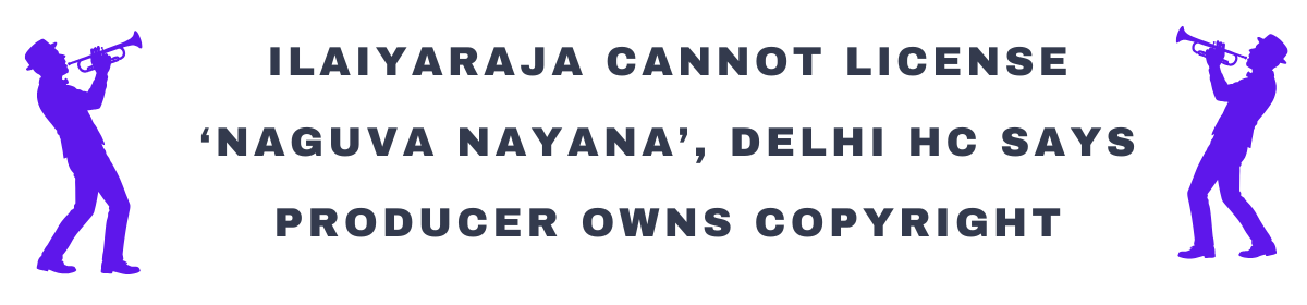 Ilaiyaraja Cannot License Naguva Nayana, Delhi HC Says Producer Owns Copyright