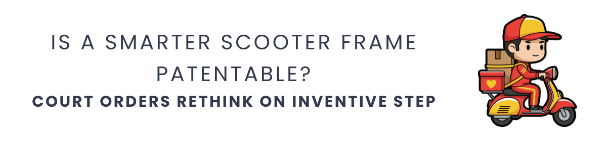 Is a Smarter Scooter Frame Patentable? Court Orders Rethink on Inventive Step