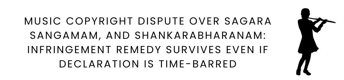 Music Copyright Dispute Over Sagara Sangamam, and Shankarabharanam: Infringement Remedy Survives Even if Declaration Is Time-Barred