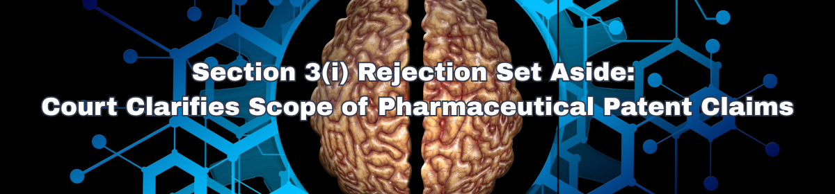 Banner image showing a human brain against a blue molecular/network background, with overlaid text: “Section 3(i) Rejection Set Aside: Court Clarifies Scope of Pharmaceutical Patent Claims”.