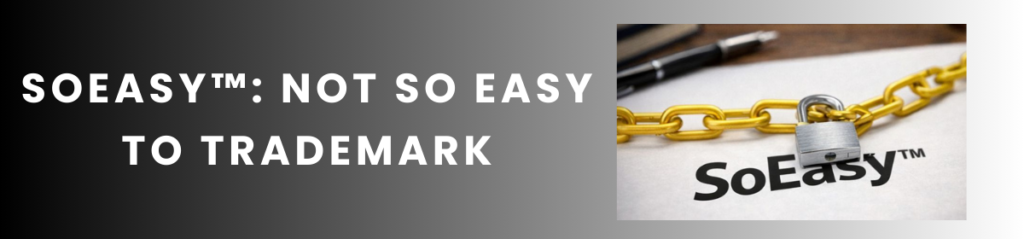 SoEasy ™: Not So Easy to Trademark
