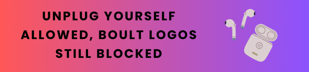 UNPLUG YOURSELF Allowed, BOULT Logos Still Blocked