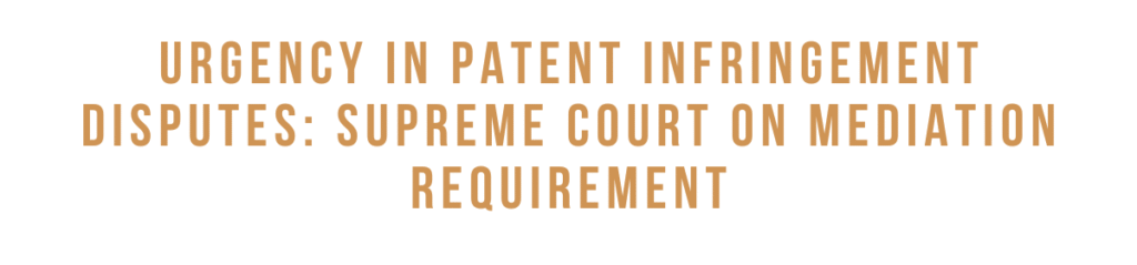 Urgency in Patent Infringement Disputes: Supreme Court on Mediation Requirement