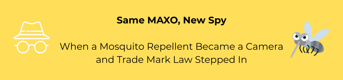 Same MAXO, New Spy: When a Mosquito Repellent Became a Camera and Trade Mark Law Stepped In