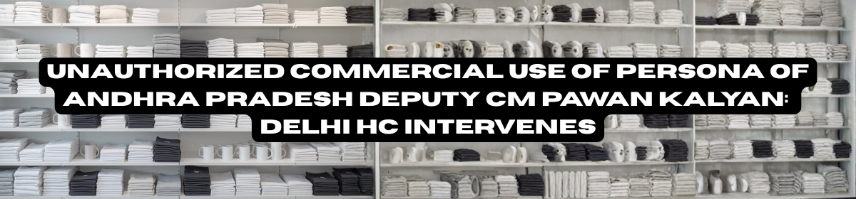 In the background of merchandise such as t-shirts, mugs, an overlay text stating 'Unauthorized Commercial Use of Persona of Andhra Pradesh Deputy CM Pawan Kalyan: Delhi HC Intervenes'