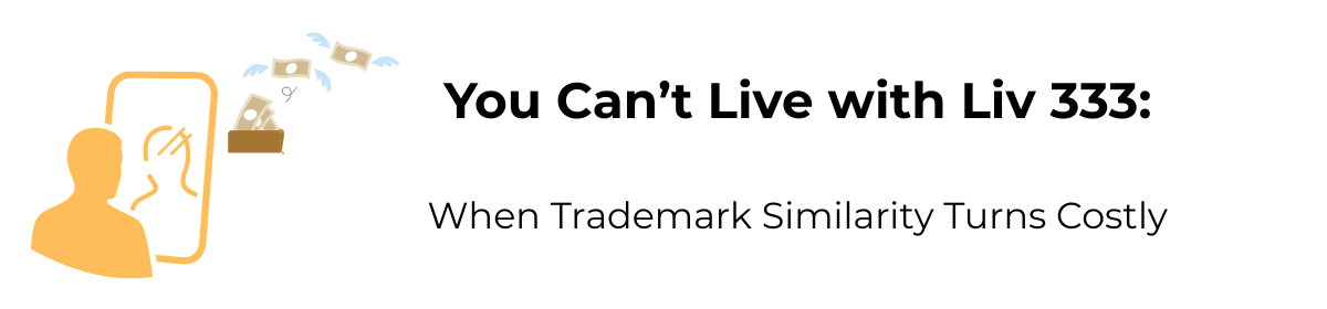 You Can’t Live with Liv 333: When Trademark Similarity Turns Costly
