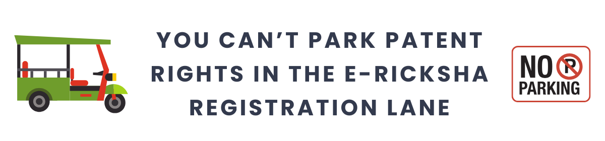 You Can’t Park Patent Rights in the E-Ricksha Registration Lane