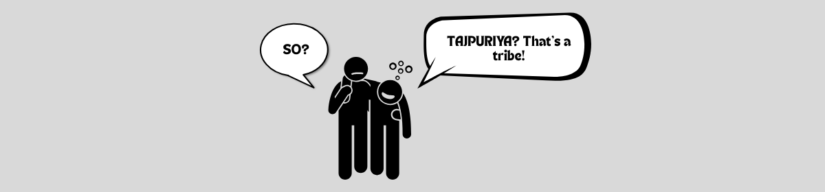 A simple black and white illustration of two silhouetted figures standing together. One speech bubble says “SO?” while another larger bubble says “TAJPURIYA? That’s a tribe!” The image appears to represent a discussion or disagreement about whether the word TAJPURIYA refers to a tribal name.