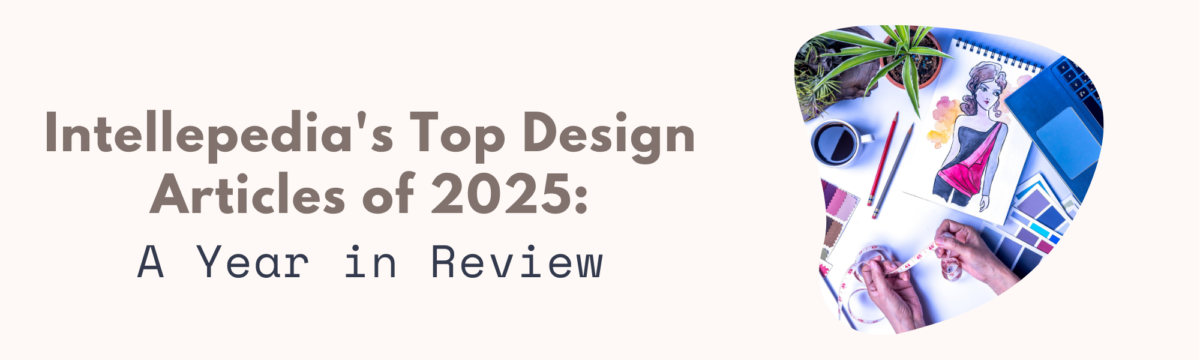 Banner image reading “Intellepedia’s Top Design Articles of 2025: A Year in Review” alongside a creative workspace with fashion sketches, measuring tape, color swatches, coffee, plants, and a laptop, symbolising industrial design and creativity.
