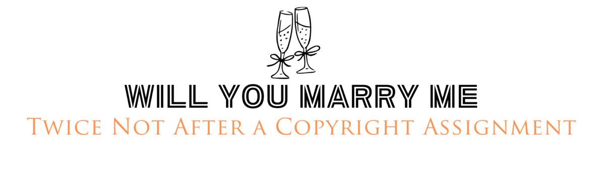 Will You Marry Me Twice Not After a Copyright Assignment
