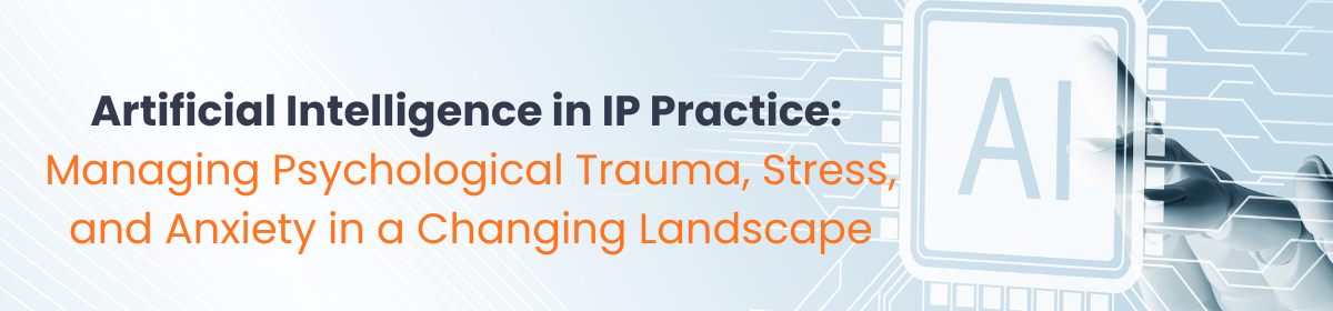 Artificial Intelligence in IP Practice: Managing Psychological Trauma, Stress, and Anxiety in a Changing Landscape