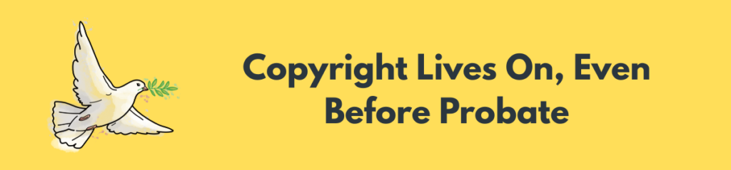 Copyright Lives On, Even Before Probate
