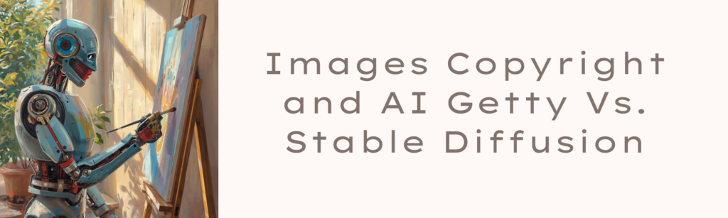 Images Copyright and AI Getty Vs. Stable Diffusion