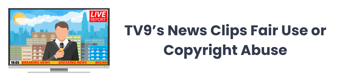 TV9’s News Clips Fair Use or Copyright Abuse