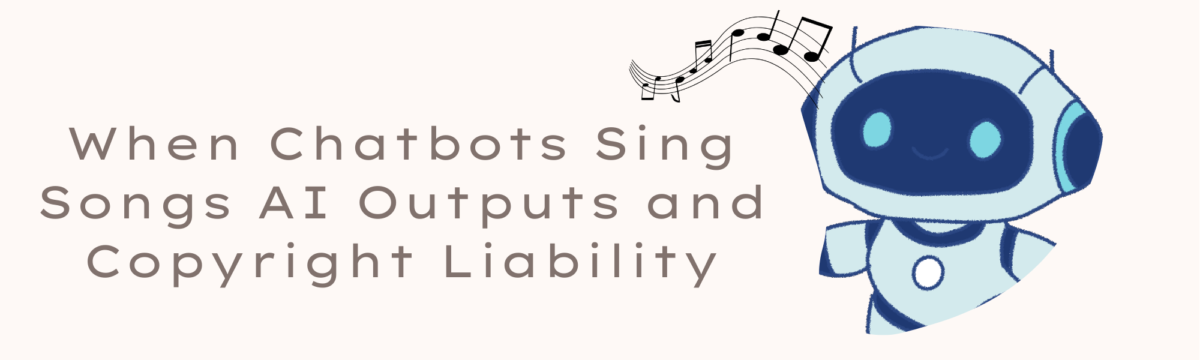 When Chatbots Sing Songs AI Outputs and Copyright Liability