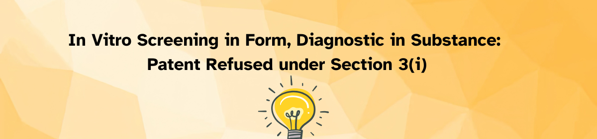 Banner image with a yellow geometric background, a light bulb illustration in the centre, and bold black text reading: In Vitro Screening in Form, Diagnostic in Substance: Patent Refused under Section 3(i).