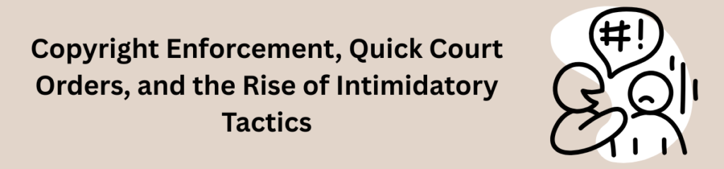 Copyright Enforcement, Quick Court Orders, and the Rise of Intimidatory Tactics